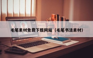 兴化毛笔素材免费下载网站（毛笔书法素材）